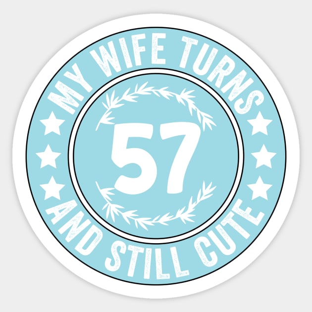 My Wife Turns 57 And Still Cute Funny birthday quote Sticker by shopcherroukia